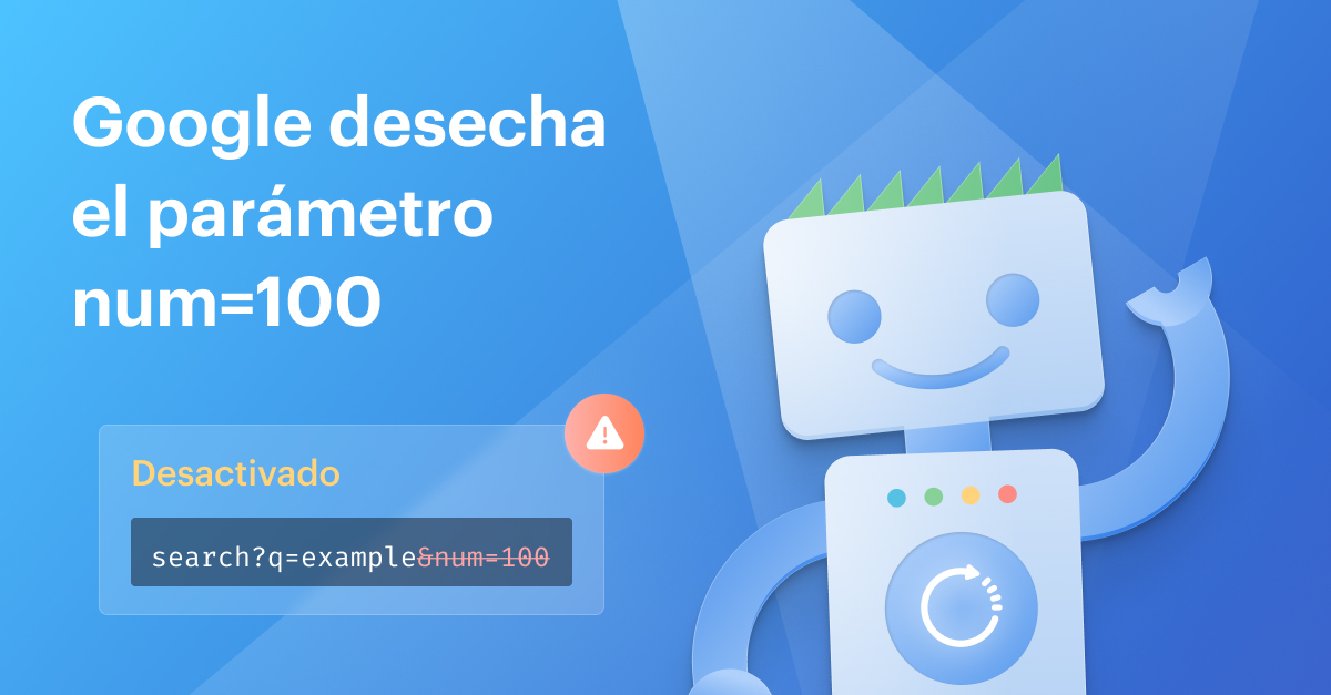 Google desecha el parámetro &num=100: ¿cómo afecta esto a tu posicionamiento y a Seobility?